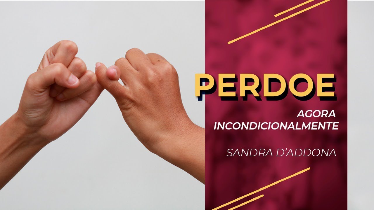 SANDRA D´ADDONA | PERDOE AGORA INCONDICIONALMENTE
