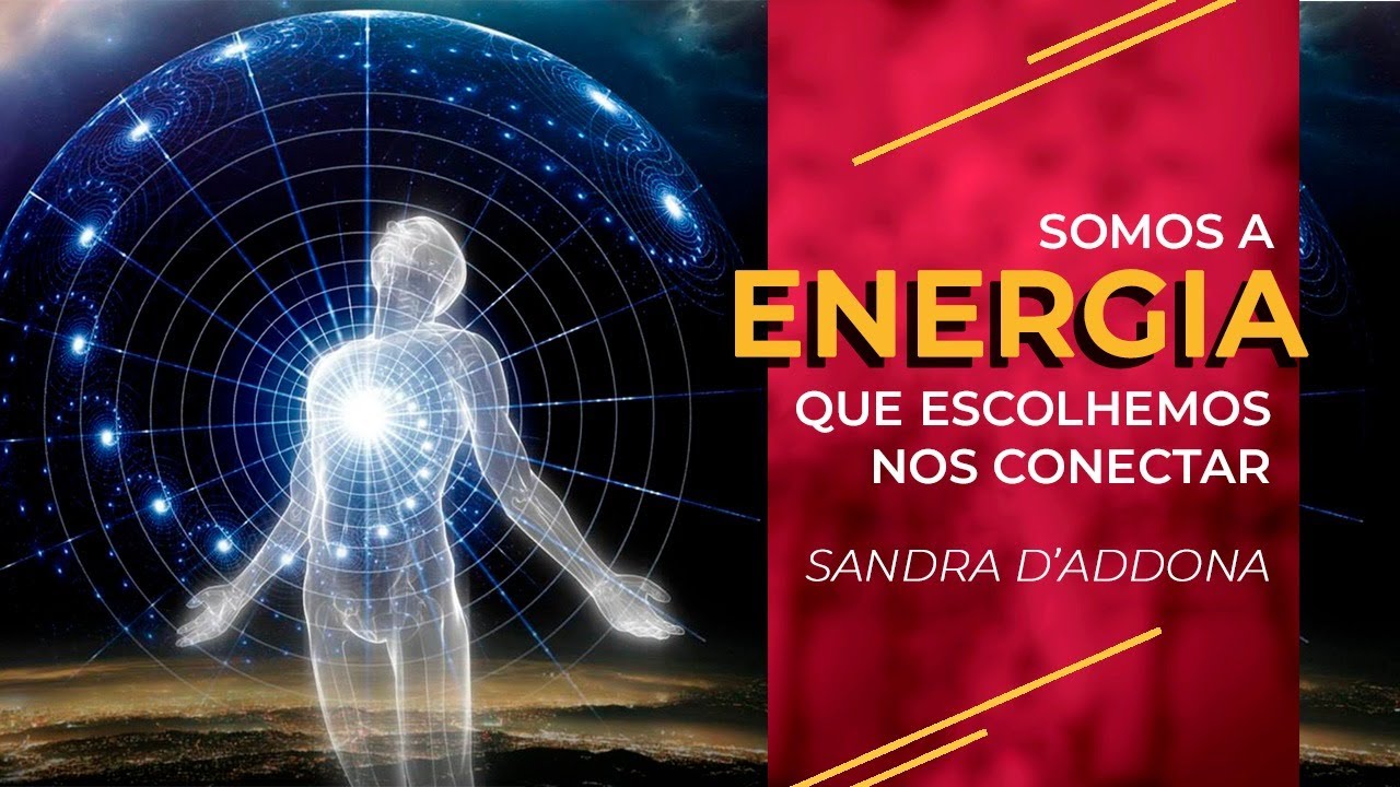 SANDRA D´ADDONA | SOMOS A ENERGIA QUE ESCOLHEMOS NOS CONECTAR